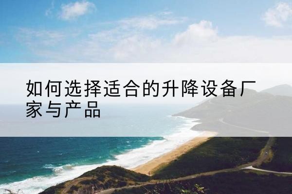 南湖电动升降平台厂家-如何选择适合的升降设备厂家与产品
